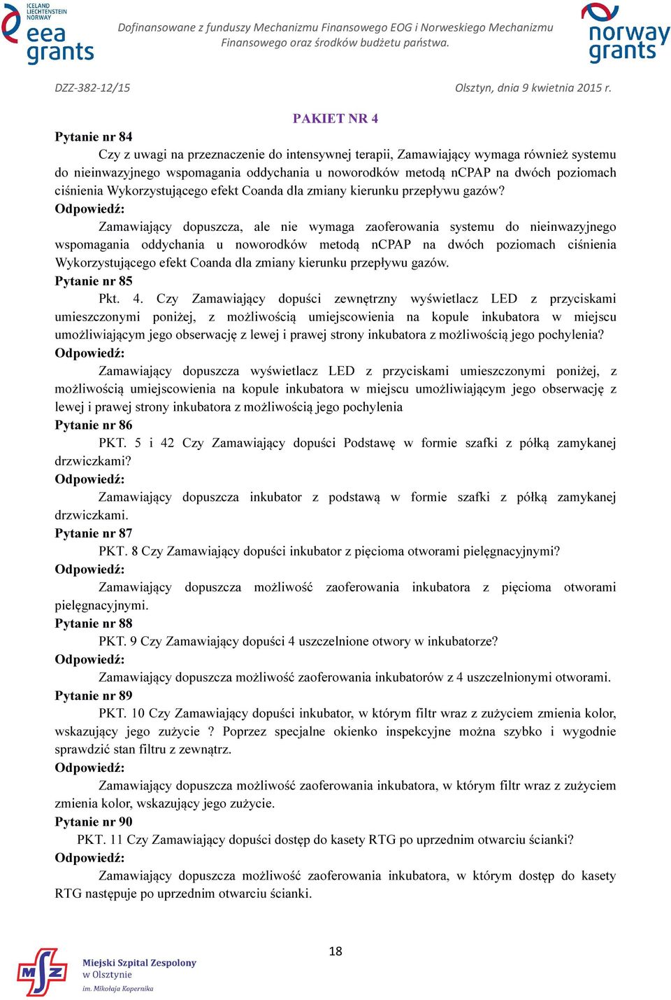 Zamawiający dopuszcza, ale nie wymaga zaoferowania systemu do nieinwazyjnego wspomagania oddychania u noworodków metodą ncpap na dwóch poziomach ciśnienia Wykorzystującego efekt Coanda dla zmiany