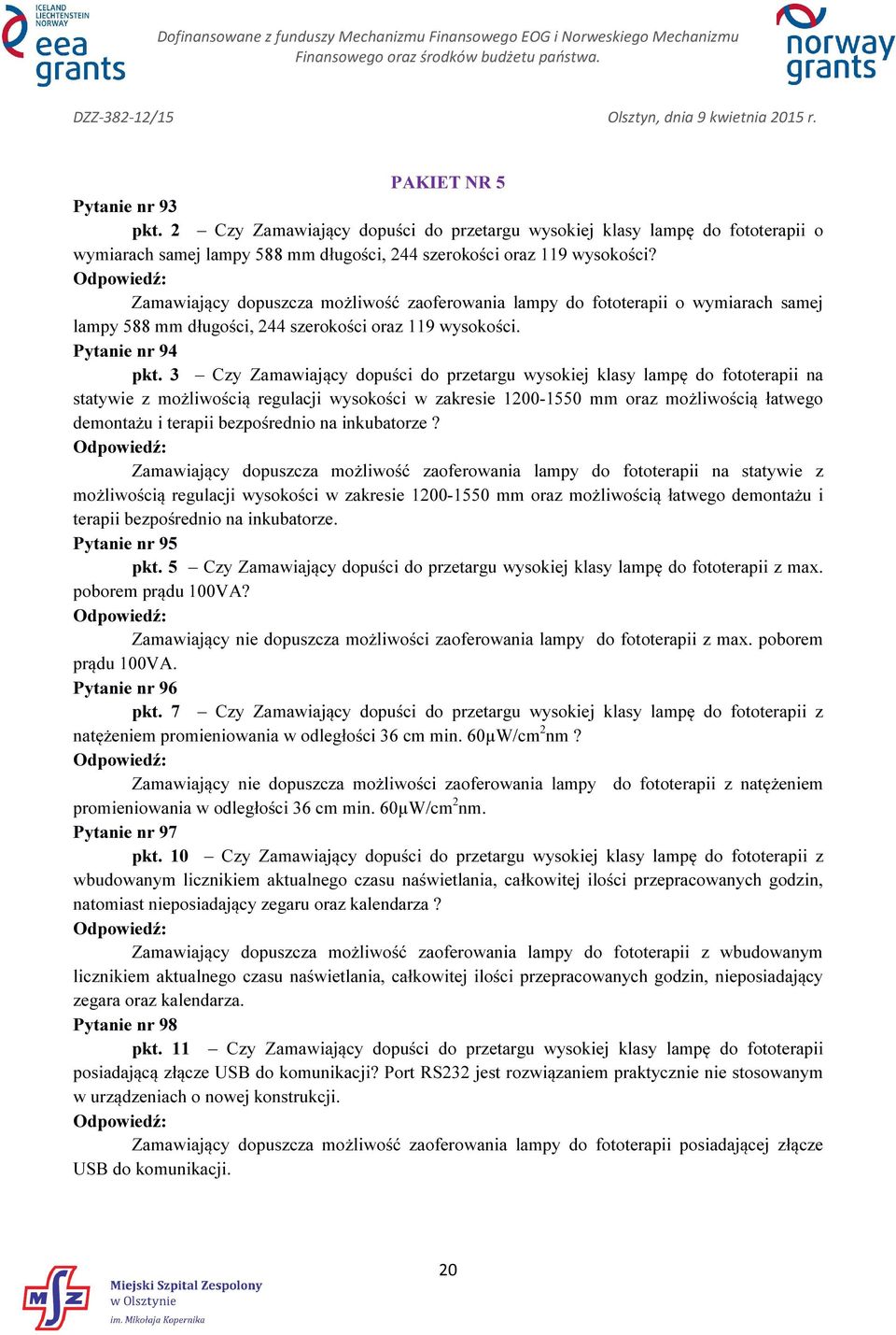 3 Czy Zamawiający dopuści do przetargu wysokiej klasy lampę do fototerapii na statywie z możliwością regulacji wysokości w zakresie 1200-1550 mm oraz możliwością łatwego demontażu i terapii