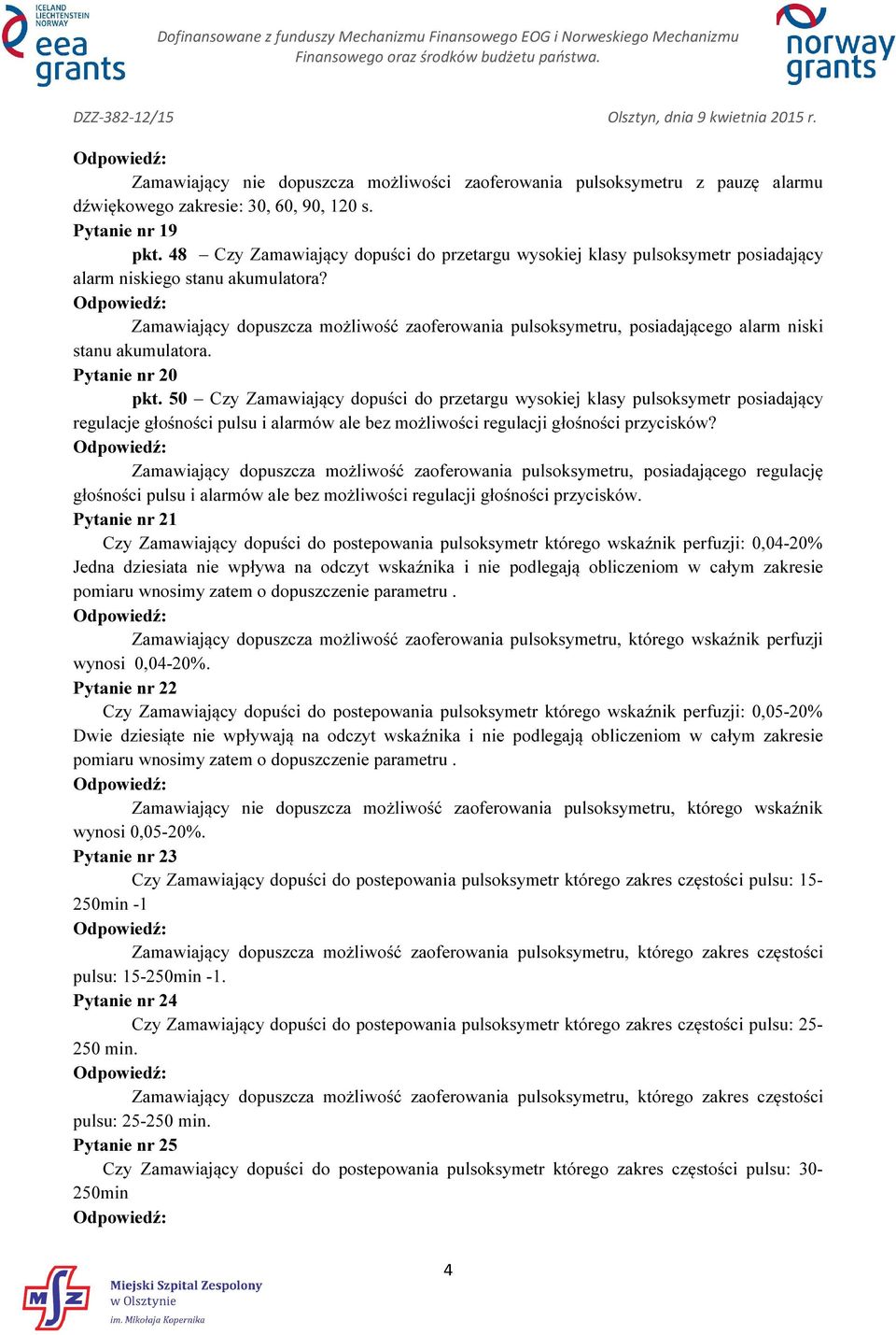 Zamawiający dopuszcza możliwość zaoferowania pulsoksymetru, posiadającego alarm niski stanu akumulatora. Pytanie nr 20 pkt.