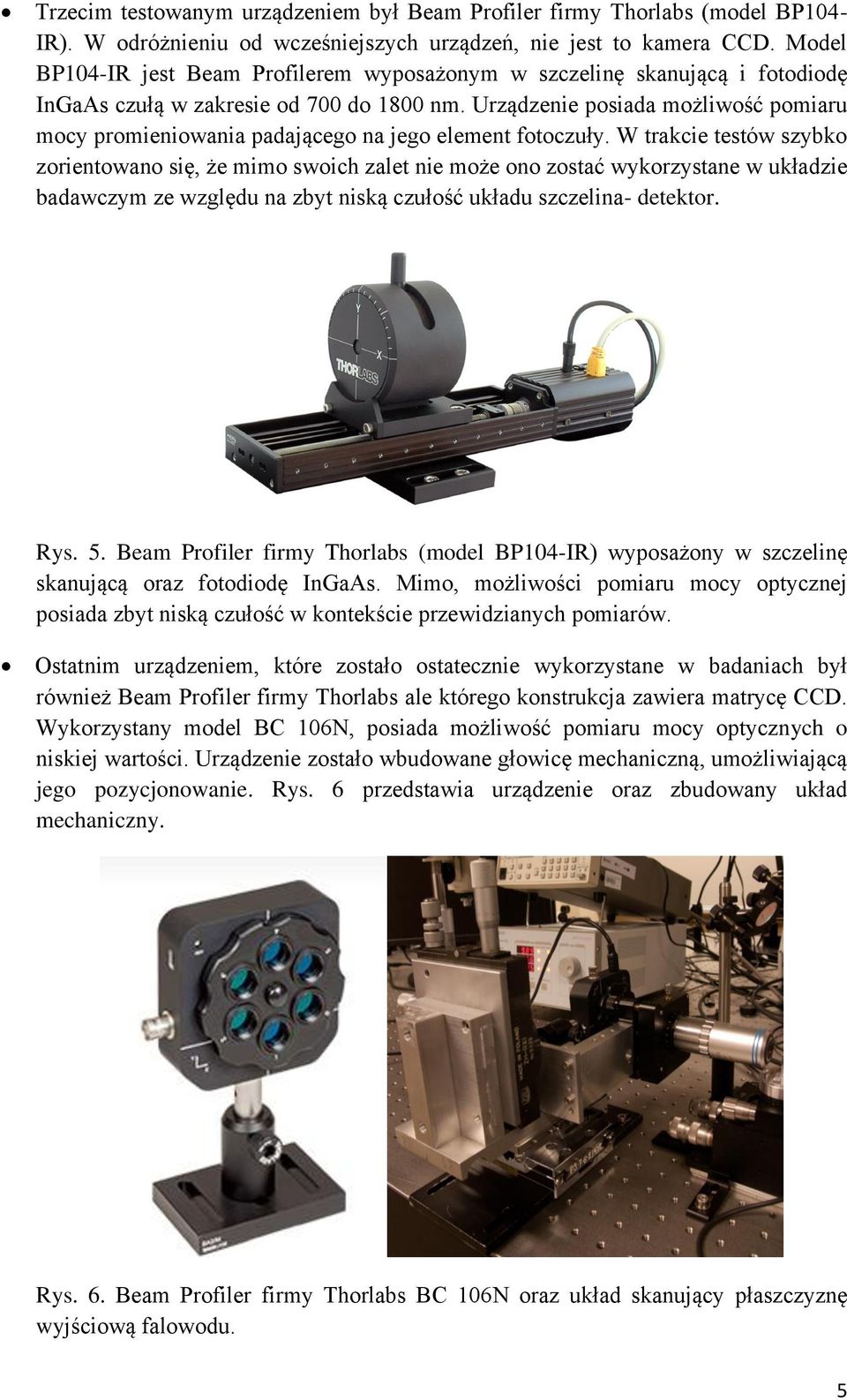 Urządzenie posiada możliwość pomiaru mocy promieniowania padającego na jego element fotoczuły.