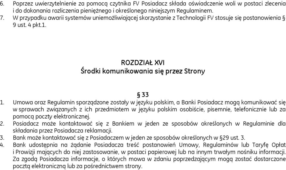 Umowa oraz Regulamin sporządzone zostały w języku polskim, a Banki Posiadacz mogą komunikować się w sprawach związanych z ich przedmiotem w języku polskim osobiście, pisemnie, telefonicznie lub za