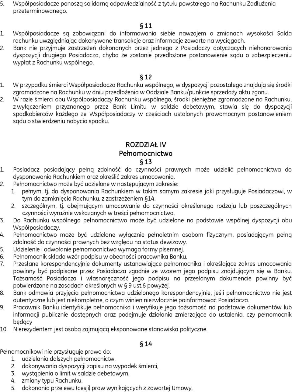 Bank nie przyjmuje zastrzeżeń dokonanych przez jednego z Posiadaczy dotyczących niehonorowania dyspozycji drugiego Posiadacza, chyba że zostanie przedłożone postanowienie sądu o zabezpieczeniu wypłat