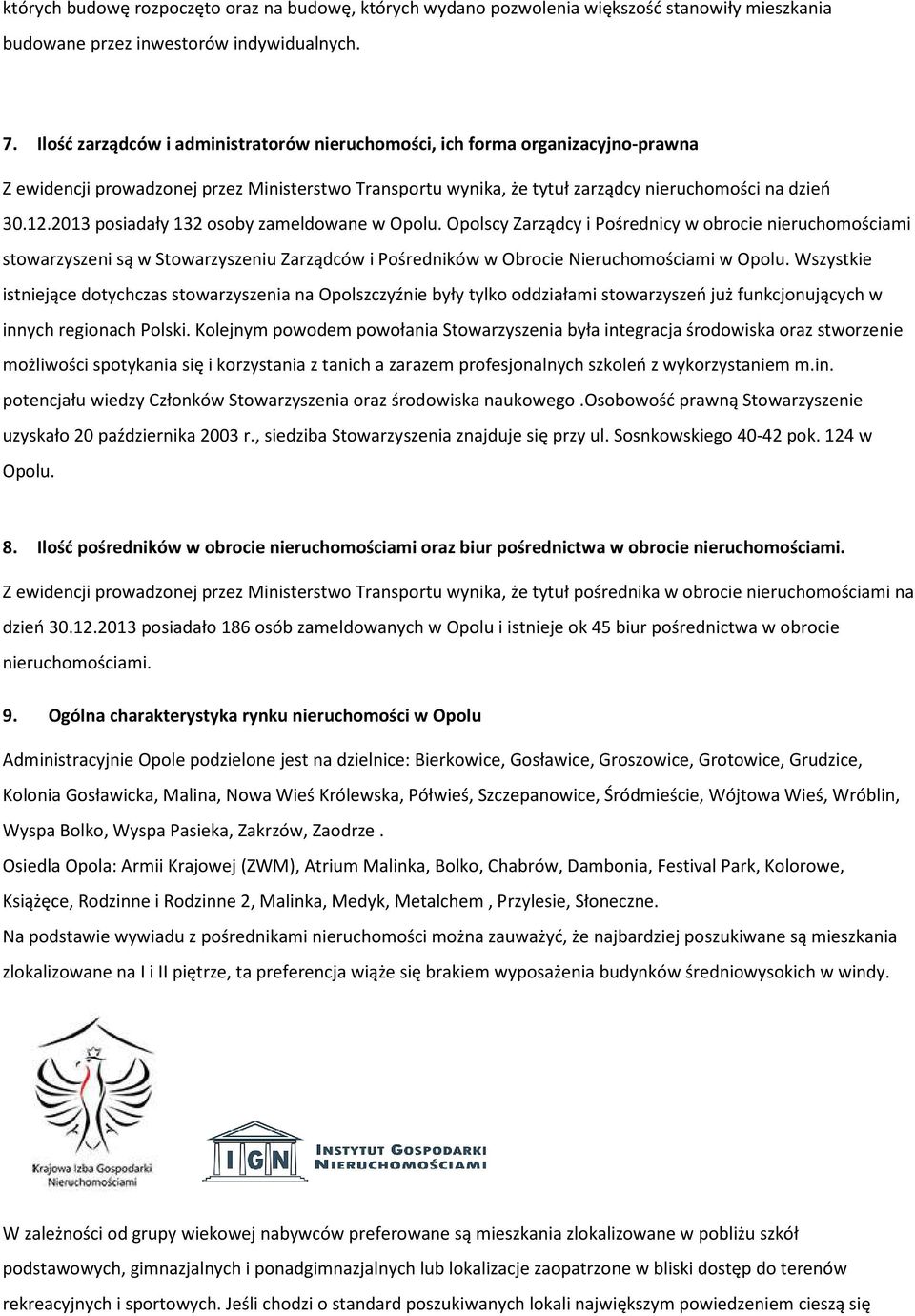 2013 posiadały 132 osoby zameldowane w Opolu. Opolscy Zarządcy i Pośrednicy w obrocie nieruchomościami stowarzyszeni są w Stowarzyszeniu Zarządców i Pośredników w Obrocie Nieruchomościami w Opolu.