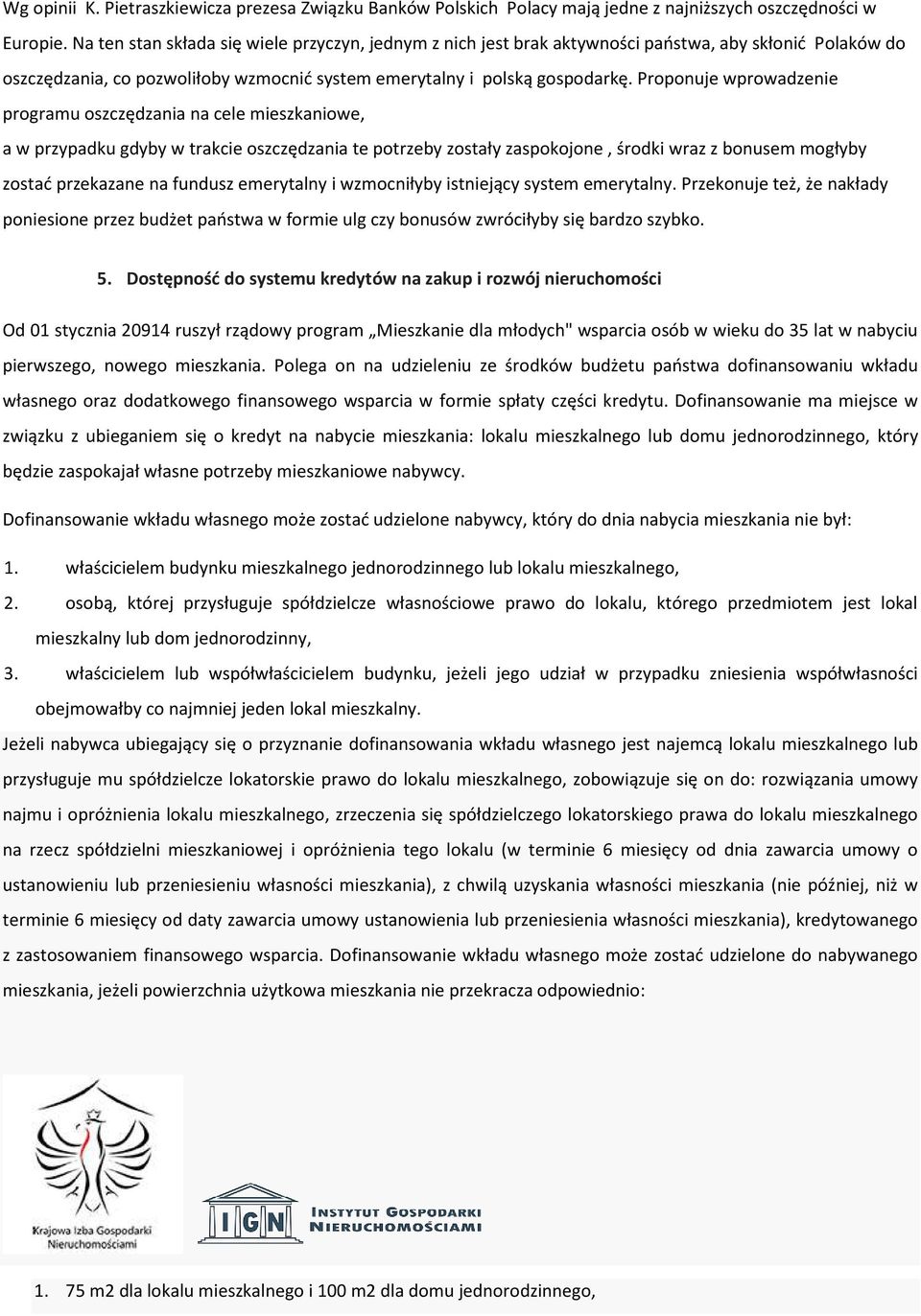 Proponuje wprowadzenie programu oszczędzania na cele mieszkaniowe, a w przypadku gdyby w trakcie oszczędzania te potrzeby zostały zaspokojone, środki wraz z bonusem mogłyby zostać przekazane na