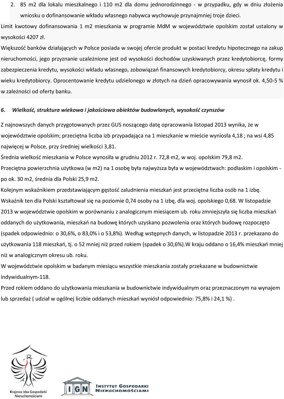 Większość banków działających w Polsce posiada w swojej ofercie produkt w postaci kredytu hipotecznego na zakup nieruchomości, jego przyznanie uzależnione jest od wysokości dochodów uzyskiwanych