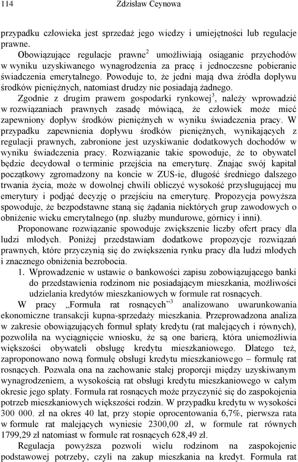 Powoduje to, że jedni mają dwa źródła dopływu środków pieniężnych, natomiast drudzy nie posiadają żadnego.