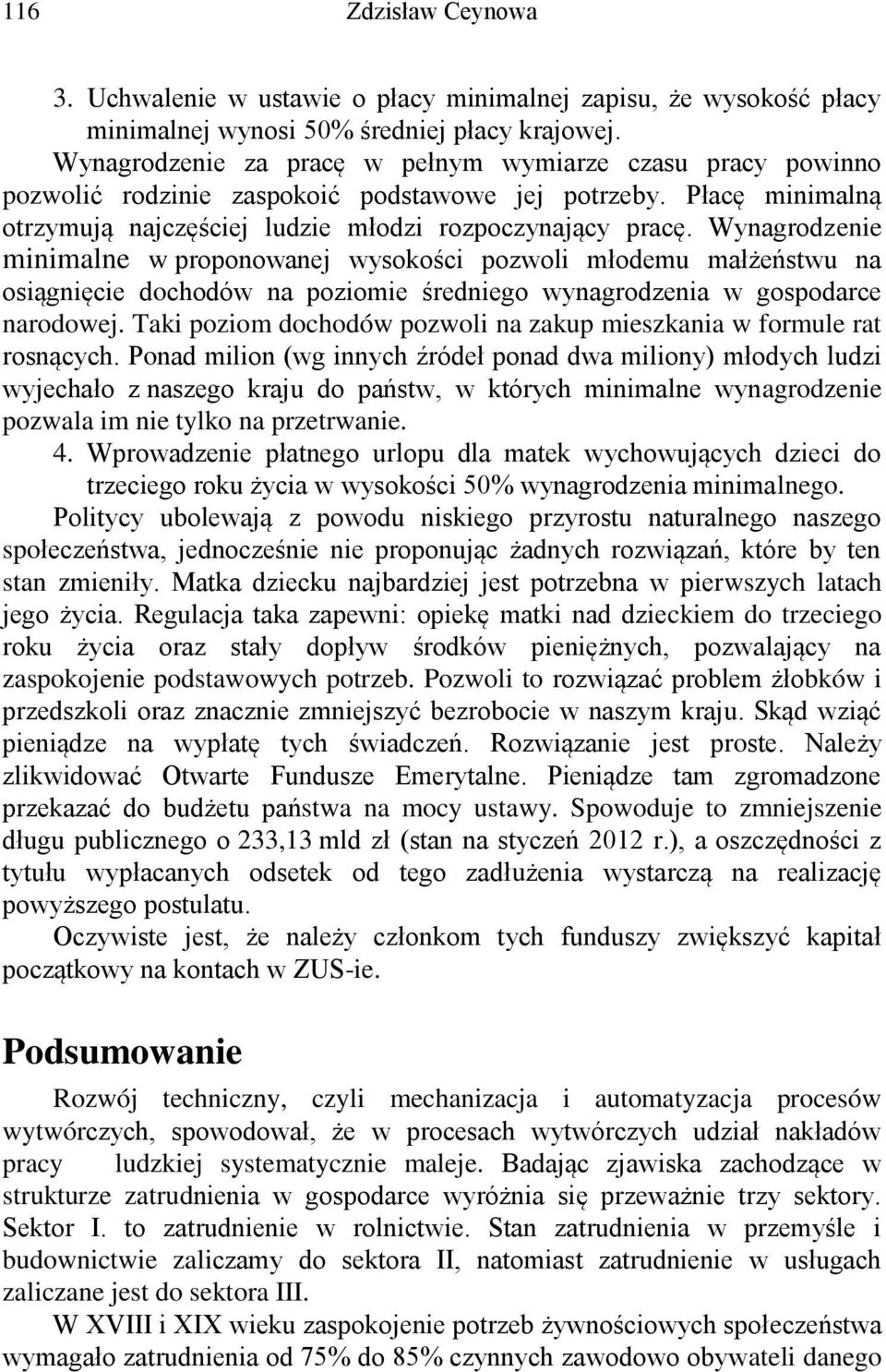 Wynagrodzenie minimalne w proponowanej wysokości pozwoli młodemu małżeństwu na osiągnięcie dochodów na poziomie średniego wynagrodzenia w gospodarce narodowej.