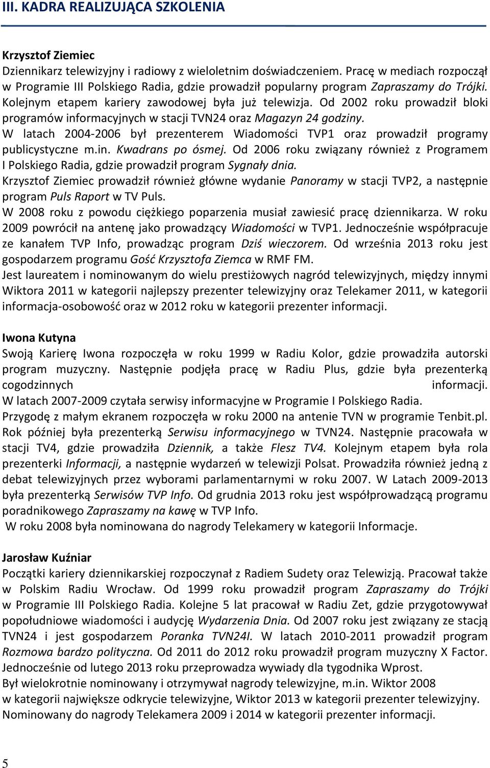 Od 2002 roku prowadził bloki programów informacyjnych w stacji TVN24 oraz Magazyn 24 godziny. W latach 2004-2006 był prezenterem Wiadomości TVP1 oraz prowadził programy publicystyczne m.in. Kwadrans po ósmej.