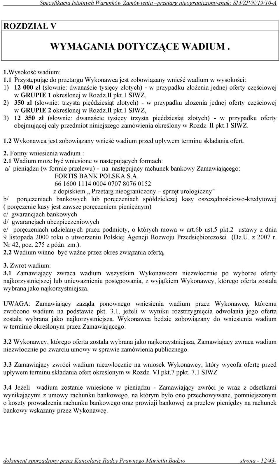 określonej w Rozdz.II pkt.1 SIWZ, 2) 350 zł (słownie: trzysta pięćdziesiąt złotych) - w przypadku złożenia jednej oferty częściowej w GRUPIE 2 określonej w Rozdz.II pkt.1 SIWZ, 3) 12 350 zł (słownie: dwanaście tysięcy trzysta pięćdziesiąt złotych) - w przypadku oferty obejmującej cały przedmiot niniejszego zamówienia określony w Rozdz.