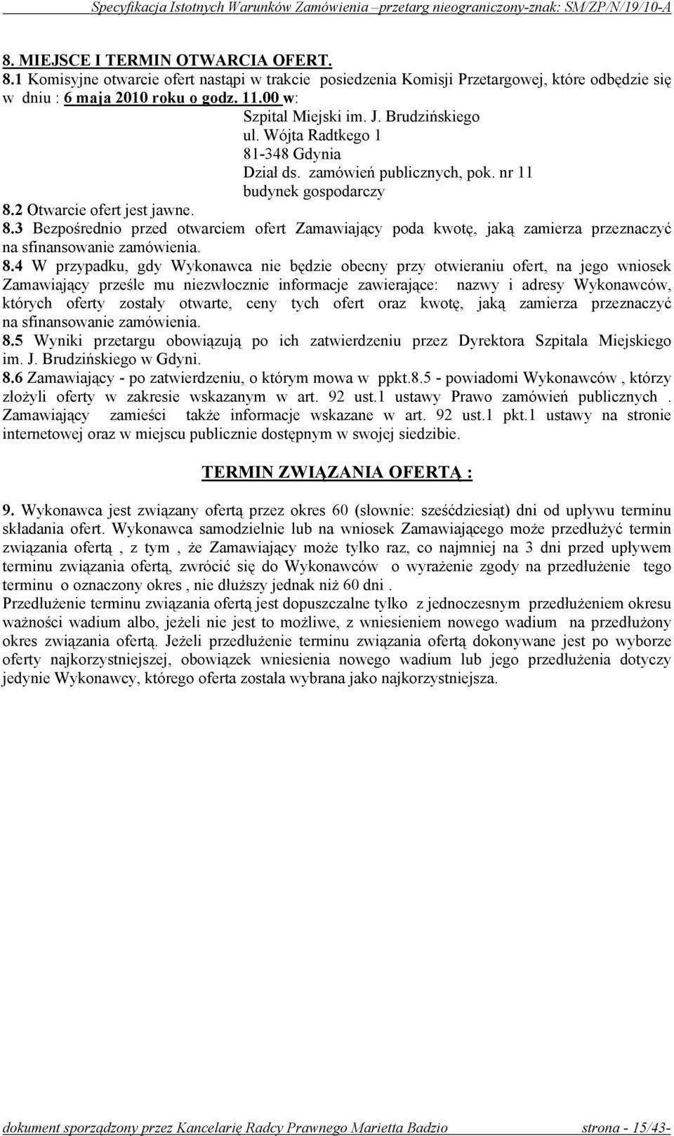 8.4 W przypadku, gdy Wykonawca nie będzie obecny przy otwieraniu ofert, na jego wniosek Zamawiający prześle mu niezwłocznie informacje zawierające: nazwy i adresy Wykonawców, których oferty zostały