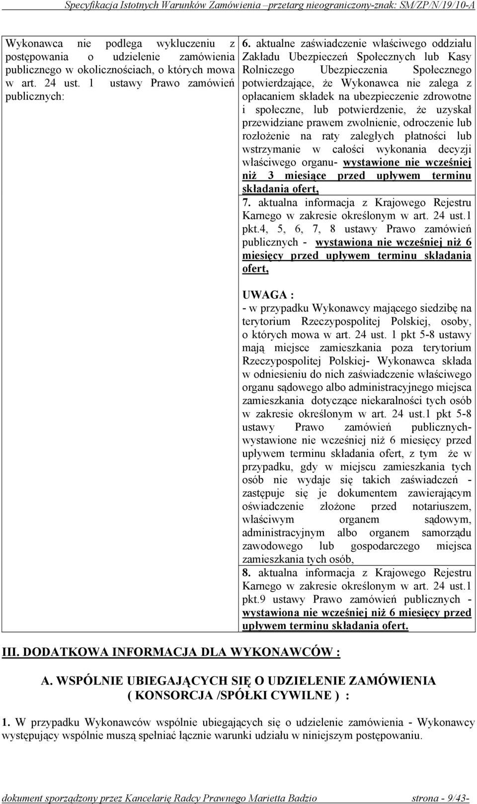 aktualne zaświadczenie właściwego oddziału Zakładu Ubezpieczeń Społecznych lub Kasy Rolniczego Ubezpieczenia Społecznego potwierdzające, że Wykonawca nie zalega z opłacaniem składek na ubezpieczenie