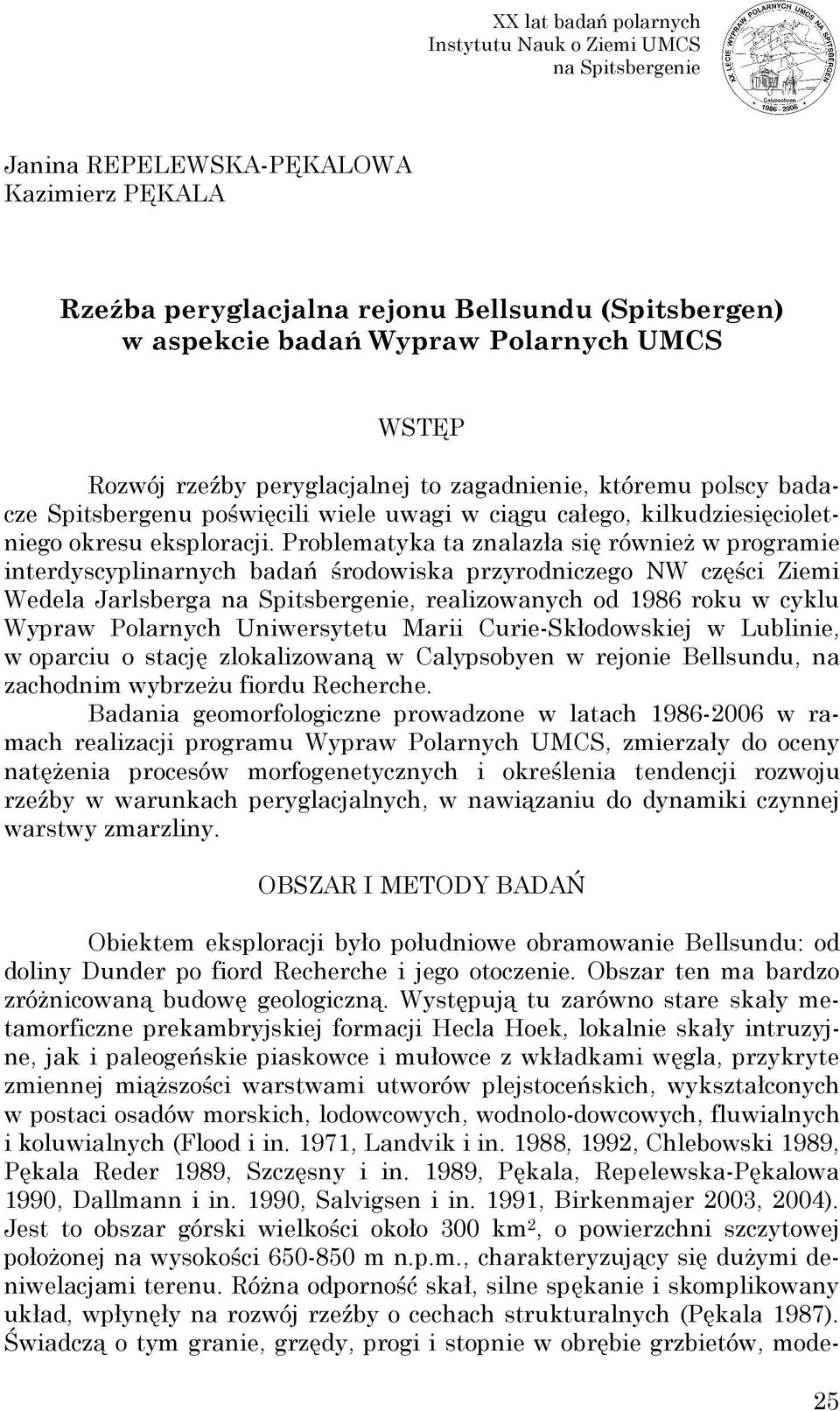 Problematyka ta znalazła się równieŝ w programie interdyscyplinarnych badań środowiska przyrodniczego NW części Ziemi Wedela Jarlsberga na Spitsbergenie, realizowanych od 1986 roku w cyklu Wypraw