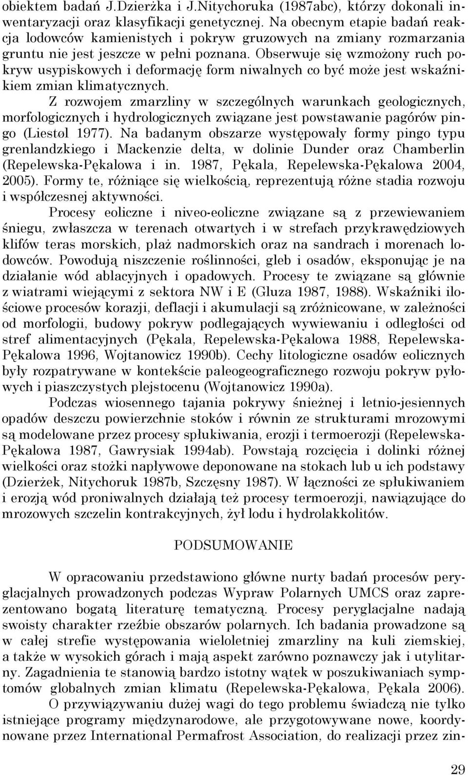 Obserwuje się wzmoŝony ruch pokryw usypiskowych i deformację form niwalnych co być moŝe jest wskaźnikiem zmian klimatycznych.