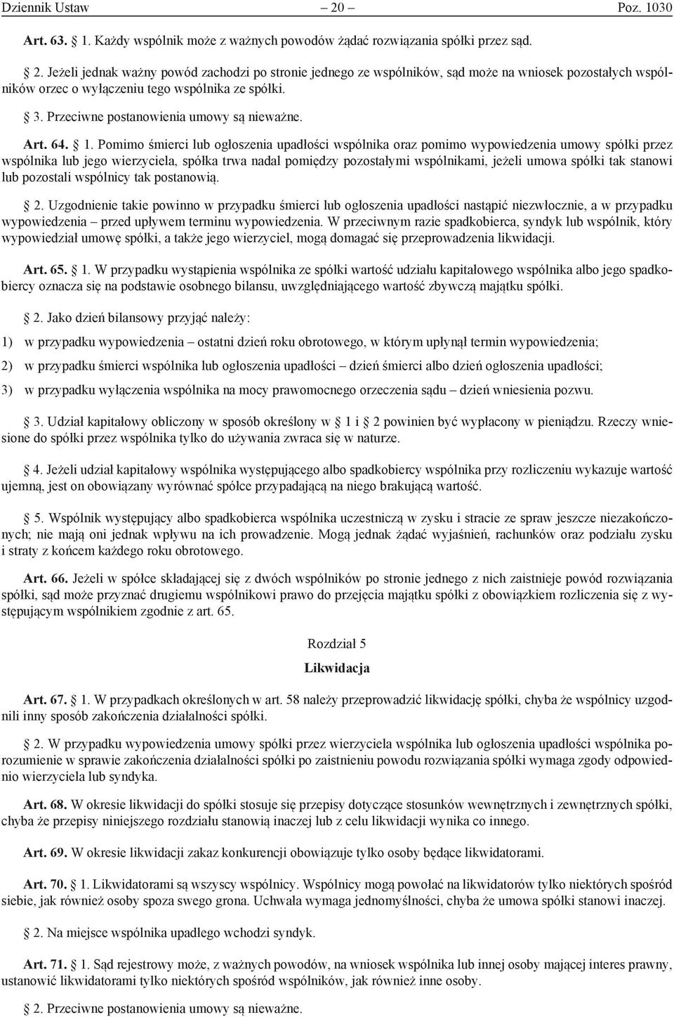 Pomimo śmierci lub ogłoszenia upadłości wspólnika oraz pomimo wypowiedzenia umowy spółki przez wspólnika lub jego wierzyciela, spółka trwa nadal pomiędzy pozostałymi wspólnikami, jeżeli umowa spółki