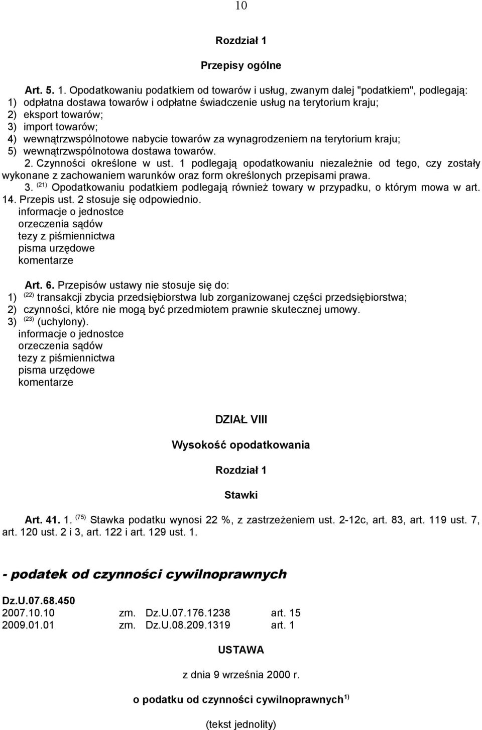 Opodatkowaniu podatkiem od towarów i usług, zwanym dalej "podatkiem", podlegają: 1) odpłatna dostawa towarów i odpłatne świadczenie usług na terytorium kraju; 2) eksport towarów; 3) import towarów;
