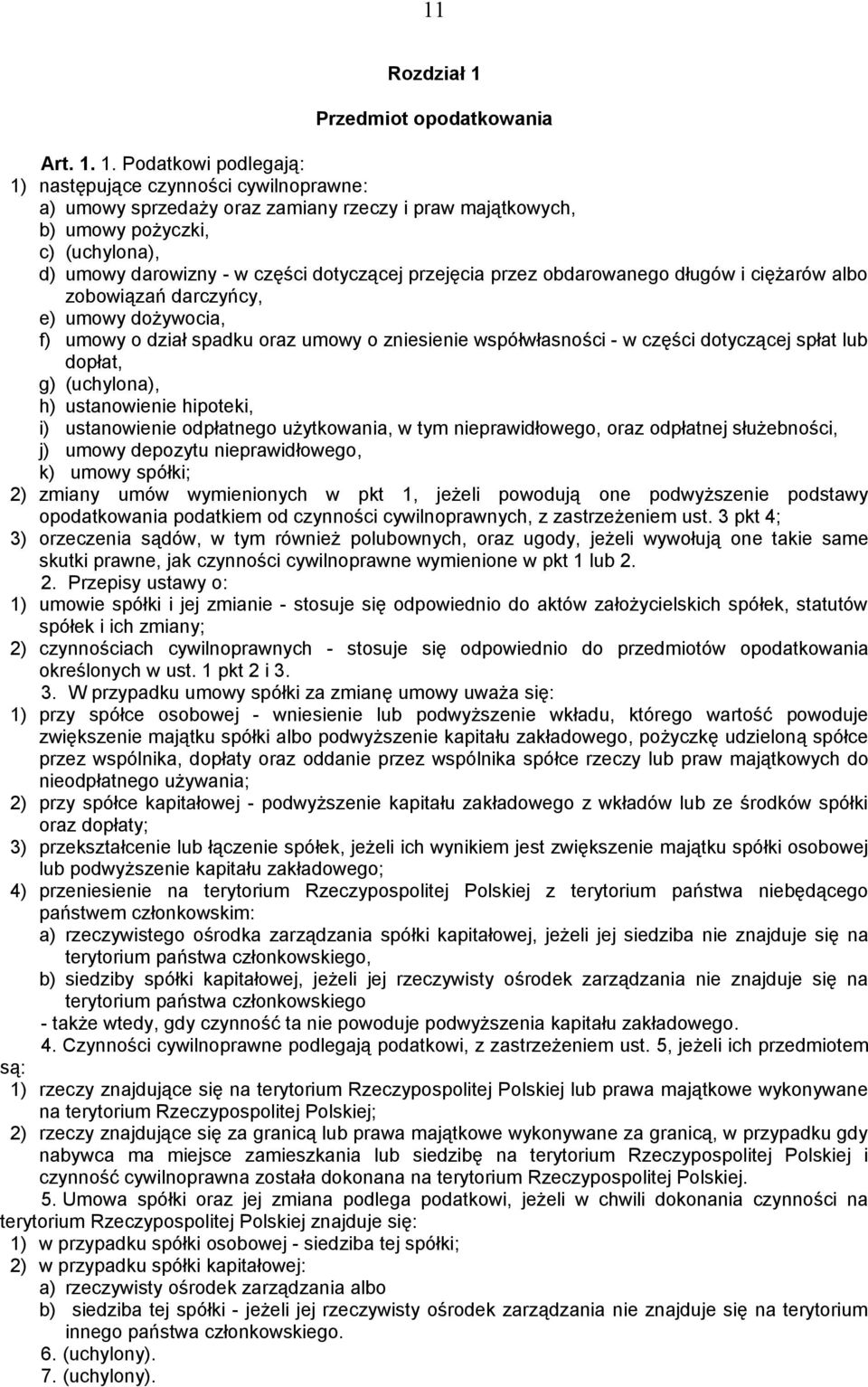 1. Podatkowi podlegają: 1) następujące czynności cywilnoprawne: a) umowy sprzedaży oraz zamiany rzeczy i praw majątkowych, b) umowy pożyczki, c) (uchylona), d) umowy darowizny - w części dotyczącej