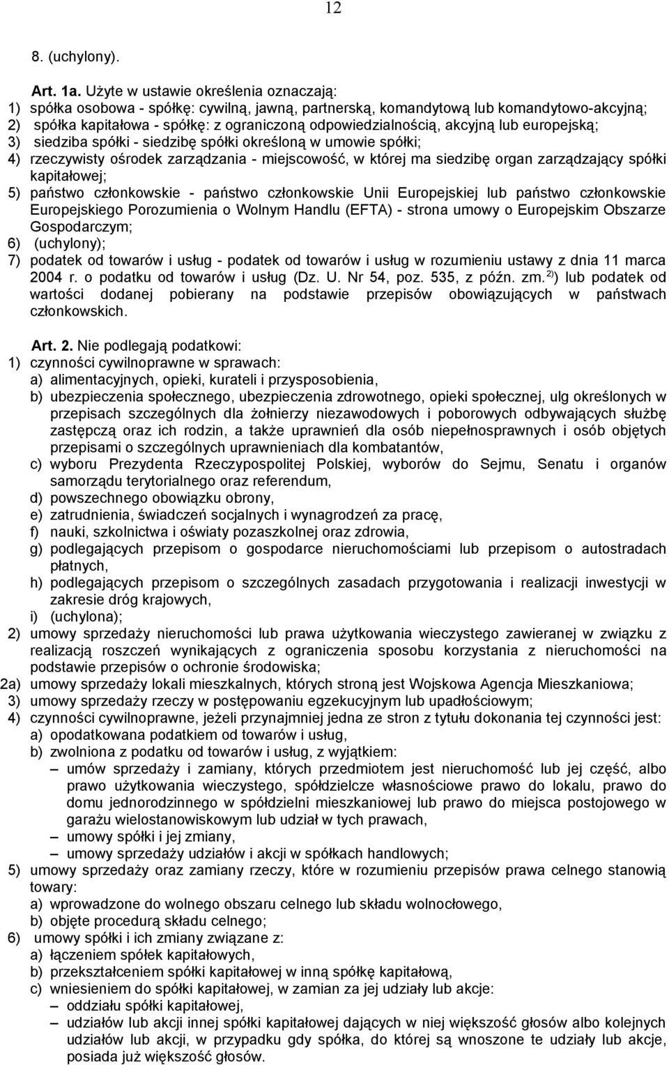 akcyjną lub europejską; 3) siedziba spółki - siedzibę spółki określoną w umowie spółki; 4) rzeczywisty ośrodek zarządzania - miejscowość, w której ma siedzibę organ zarządzający spółki kapitałowej;
