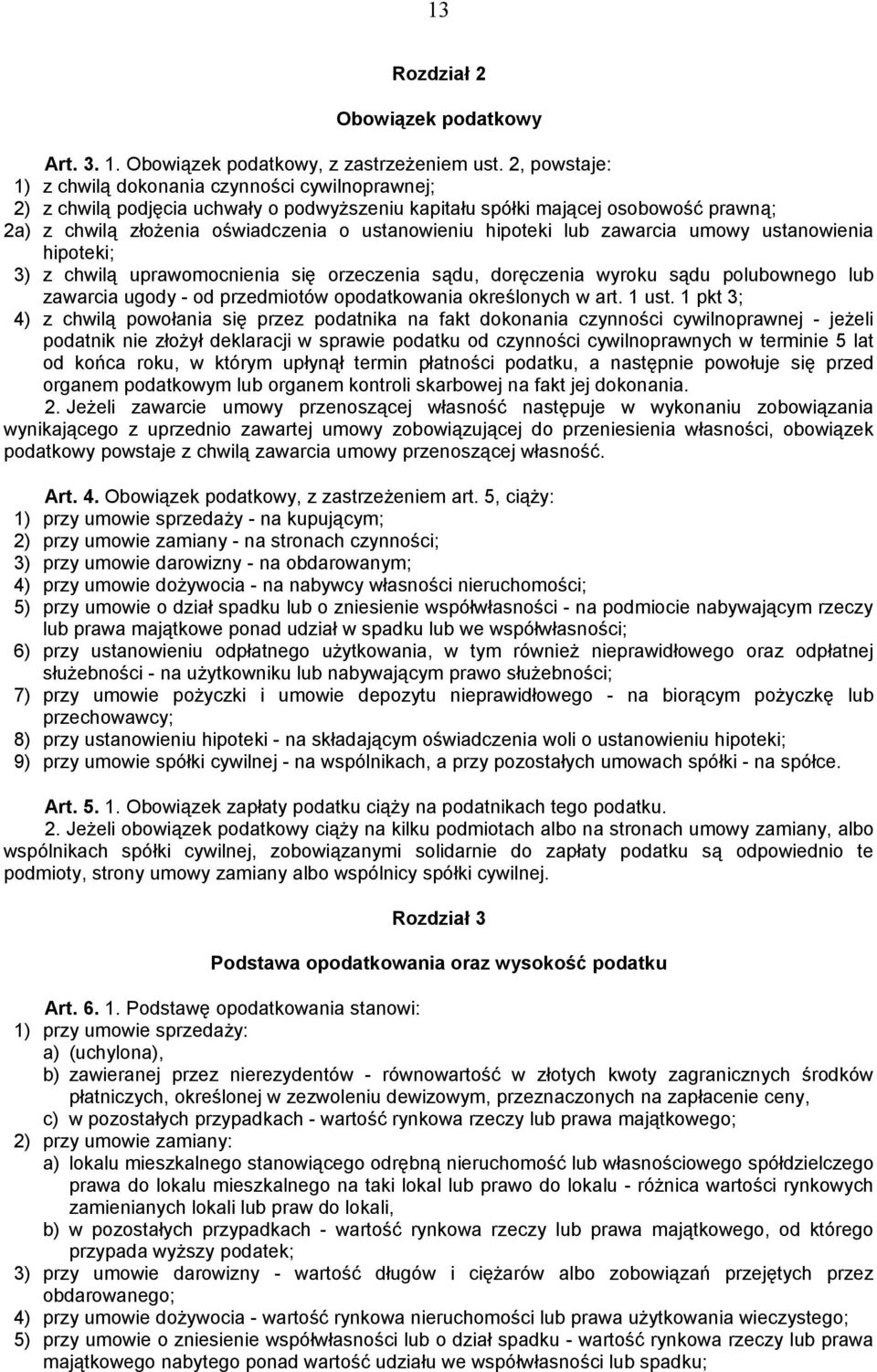 hipoteki lub zawarcia umowy ustanowienia hipoteki; 3) z chwilą uprawomocnienia się orzeczenia sądu, doręczenia wyroku sądu polubownego lub zawarcia ugody - od przedmiotów opodatkowania określonych w