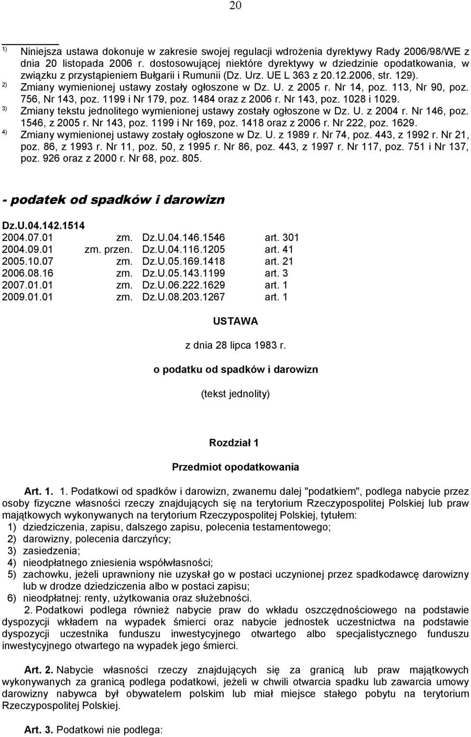 2) Zmiany wymienionej ustawy zostały ogłoszone w Dz. U. z 2005 r. Nr 14, poz. 113, Nr 90, poz. 756, Nr 143, poz. 1199 i Nr 179, poz. 1484 oraz z 2006 r. Nr 143, poz. 1028 i 1029.