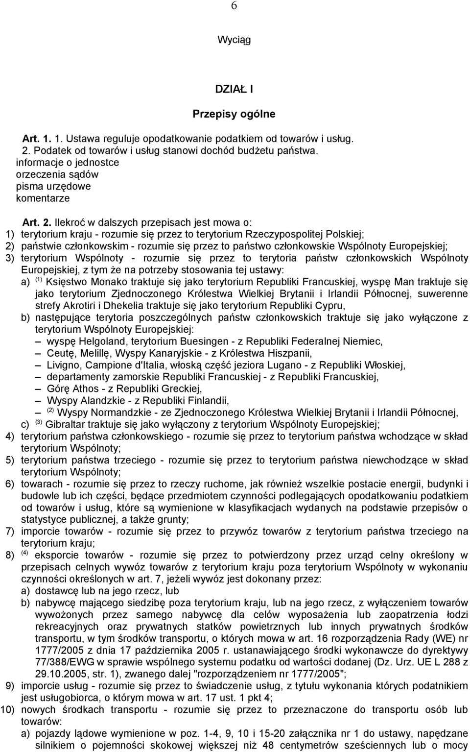 Ilekroć w dalszych przepisach jest mowa o: 1) terytorium kraju - rozumie się przez to terytorium Rzeczypospolitej Polskiej; 2) państwie członkowskim - rozumie się przez to państwo członkowskie