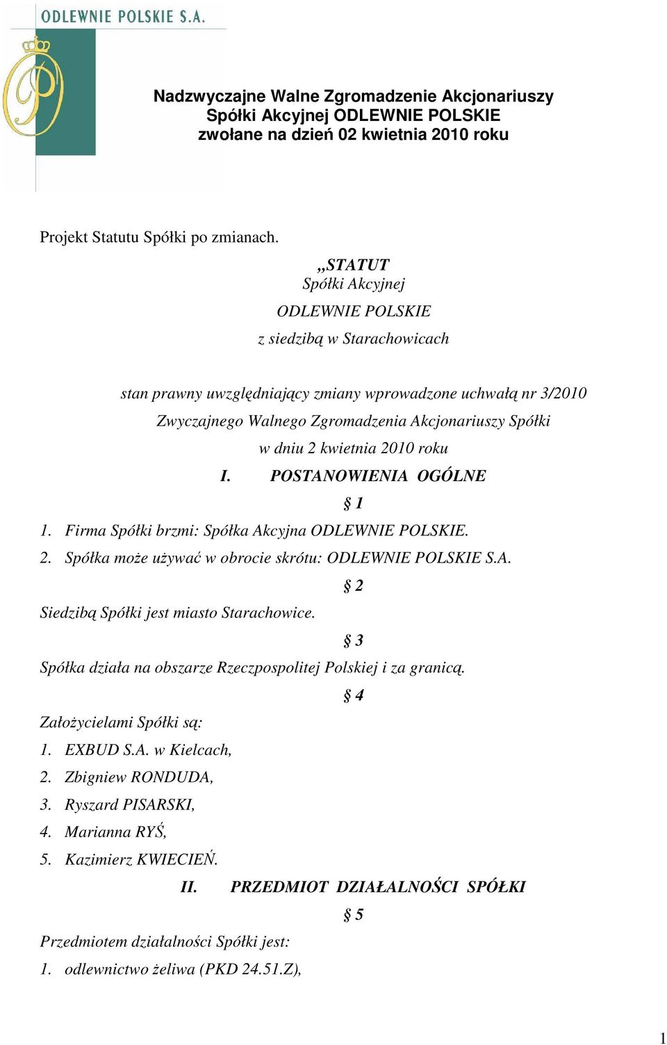 2010 roku I. POSTANOWIENIA OGÓLNE 1 1. Firma Spółki brzmi: Spółka Akcyjna ODLEWNIE POLSKIE. 2. Spółka moe uywa w obrocie skrótu: ODLEWNIE POLSKIE S.A. 2 Siedzib Spółki jest miasto Starachowice.