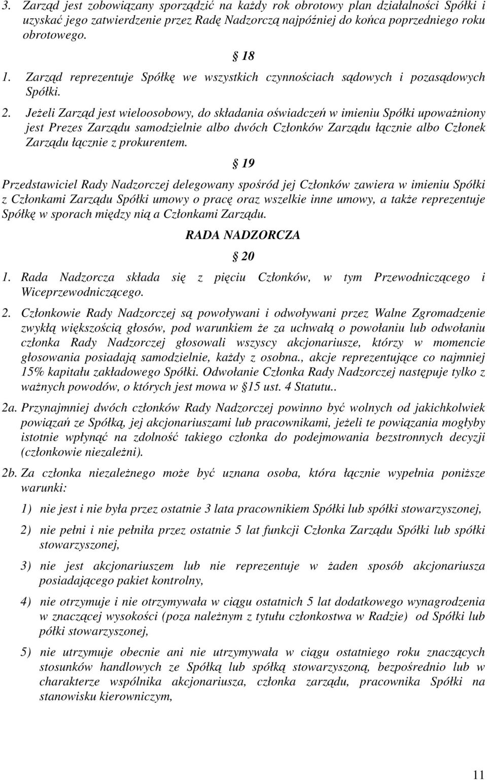 Jeeli Zarzd jest wieloosobowy, do składania owiadcze w imieniu Spółki upowaniony jest Prezes Zarzdu samodzielnie albo dwóch Członków Zarzdu łcznie albo Członek Zarzdu łcznie z prokurentem.