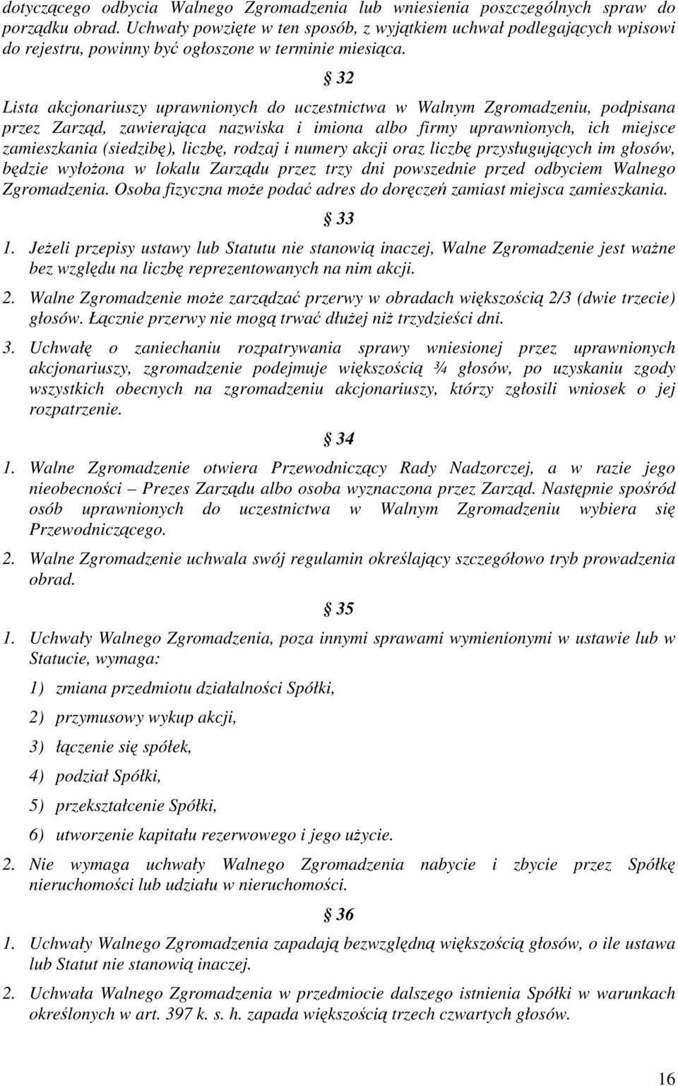 32 Lista akcjonariuszy uprawnionych do uczestnictwa w Walnym Zgromadzeniu, podpisana przez Zarzd, zawierajca nazwiska i imiona albo firmy uprawnionych, ich miejsce zamieszkania (siedzib), liczb,