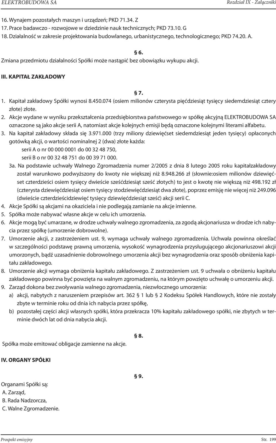 KAPITAŁ ZAKŁADOWY 7. 1. Kapitał zakładowy Spółki wynosi 8.450.074 (osiem milionów czterysta pięćdziesiąt tysięcy siedemdziesiąt cztery złote) złote. 2.