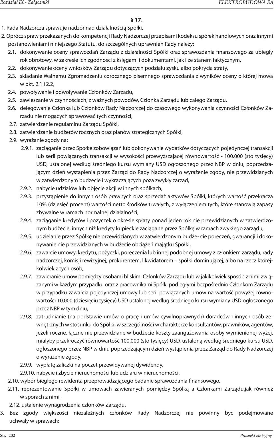 dokonywanie oceny sprawozdań Zarządu z działalności Spółki oraz sprawozdania finansowego za ubiegły rok obrotowy, w zakresie ich zgodności z księgami i dokumentami, jak i ze stanem faktycznym, 2.