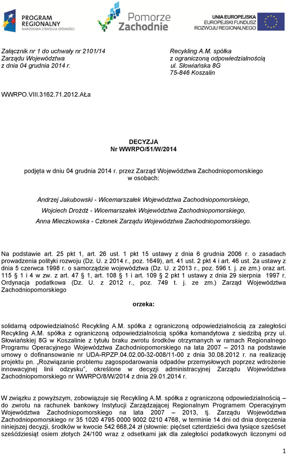 przez Zarząd Województwa Zachodniopomorskiego w osobach: Andrzej Jakubowski - Wicemarszałek Województwa Zachodniopomorskiego, Wojciech Drożdż - Wicemarszałek Województwa Zachodniopomorskiego, Anna