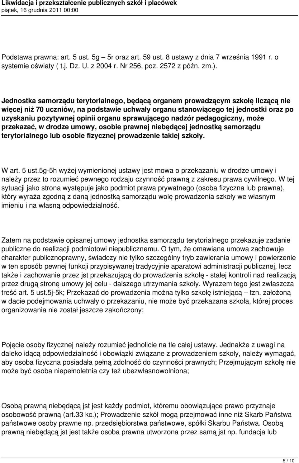 organu sprawującego nadzór pedagogiczny, może przekazać, w drodze umowy, osobie prawnej niebędącej jednostką samorządu terytorialnego lub osobie fizycznej prowadzenie takiej szkoły. W art. 5 ust.