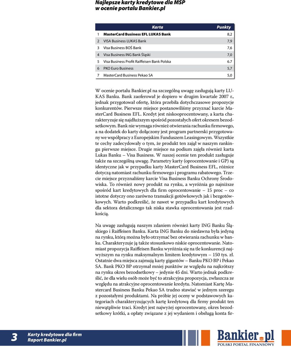 6.7 6 PKO Euro Business 5,7 7 MasterCard Business Pekao SA 5,0 W ocenie portalu Bankier.pl na szczególną uwagę zasługują karty LU- KAS Banku. Bank zaoferował je dopiero w drugim kwartale 2007 r.