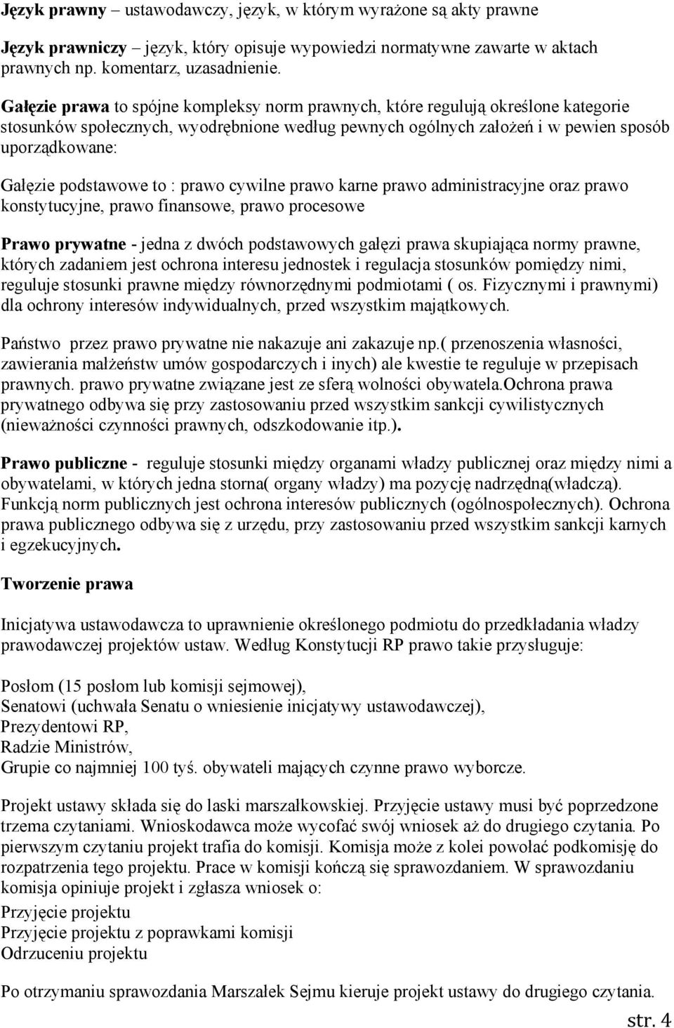 podstawowe to : prawo cywilne prawo karne prawo administracyjne oraz prawo konstytucyjne, prawo finansowe, prawo procesowe Prawo prywatne - jedna z dwóch podstawowych gałęzi prawa skupiająca normy