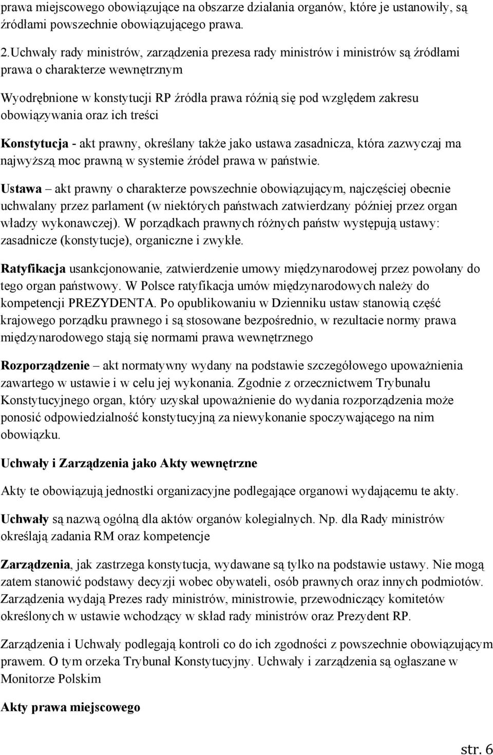 obowiązywania oraz ich treści Konstytucja - akt prawny, określany także jako ustawa zasadnicza, która zazwyczaj ma najwyższą moc prawną w systemie źródeł prawa w państwie.