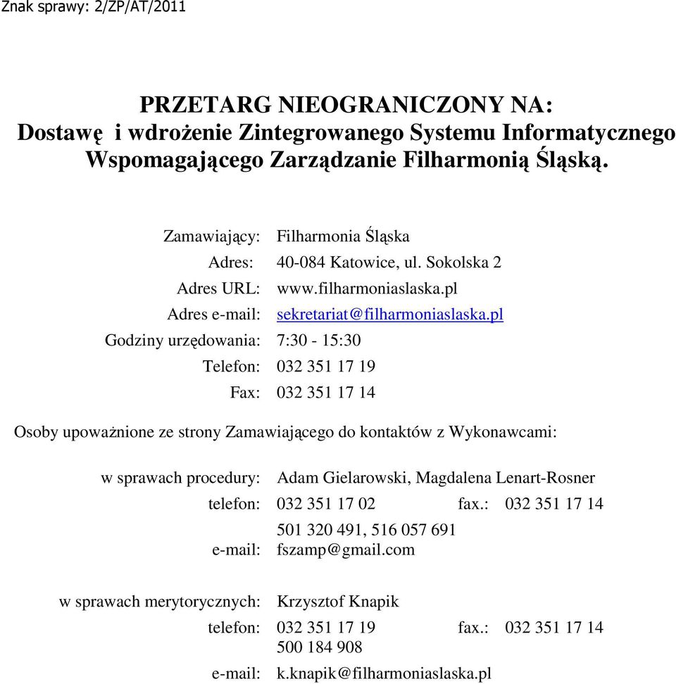 pl Godziny urzędowania: 7:30-15:30 Telefon: 032 351 17 19 Fax: 032 351 17 14 Osoby upowaŝnione ze strony Zamawiającego do kontaktów z Wykonawcami: w sprawach procedury: Adam Gielarowski,