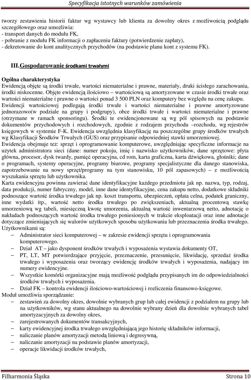 Gospodarowanie środkami trwałymi Ewidencją objęte są środki trwałe, wartości niematerialne i prawne, materiały, druki ścisłego zarachowania, środki niskocenne.