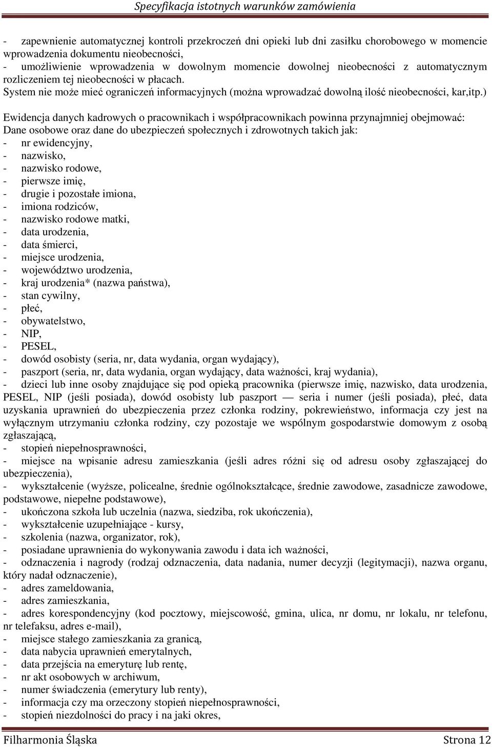 ) Ewidencja danych kadrowych o pracownikach i współpracownikach powinna przynajmniej obejmować: Dane osobowe oraz dane do ubezpieczeń społecznych i zdrowotnych takich jak: - nr ewidencyjny, -