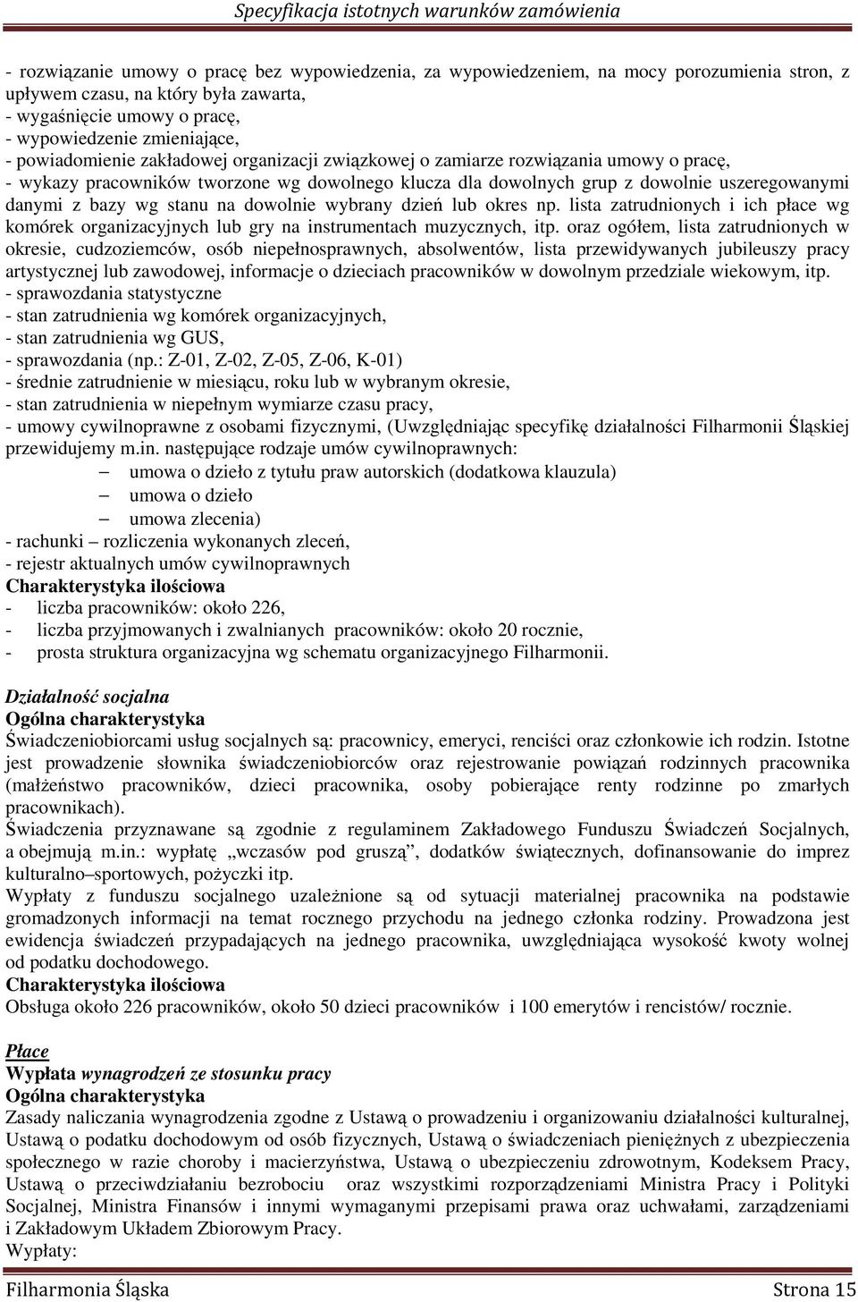 stanu na dowolnie wybrany dzień lub okres np. lista zatrudnionych i ich płace wg komórek organizacyjnych lub gry na instrumentach muzycznych, itp.