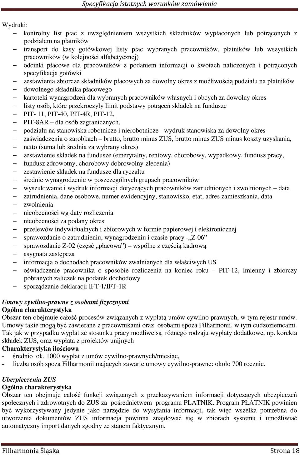 płacowych za dowolny okres z moŝliwością podziału na płatników dowolnego składnika płacowego kartoteki wynagrodzeń dla wybranych pracowników własnych i obcych za dowolny okres listy osób, które