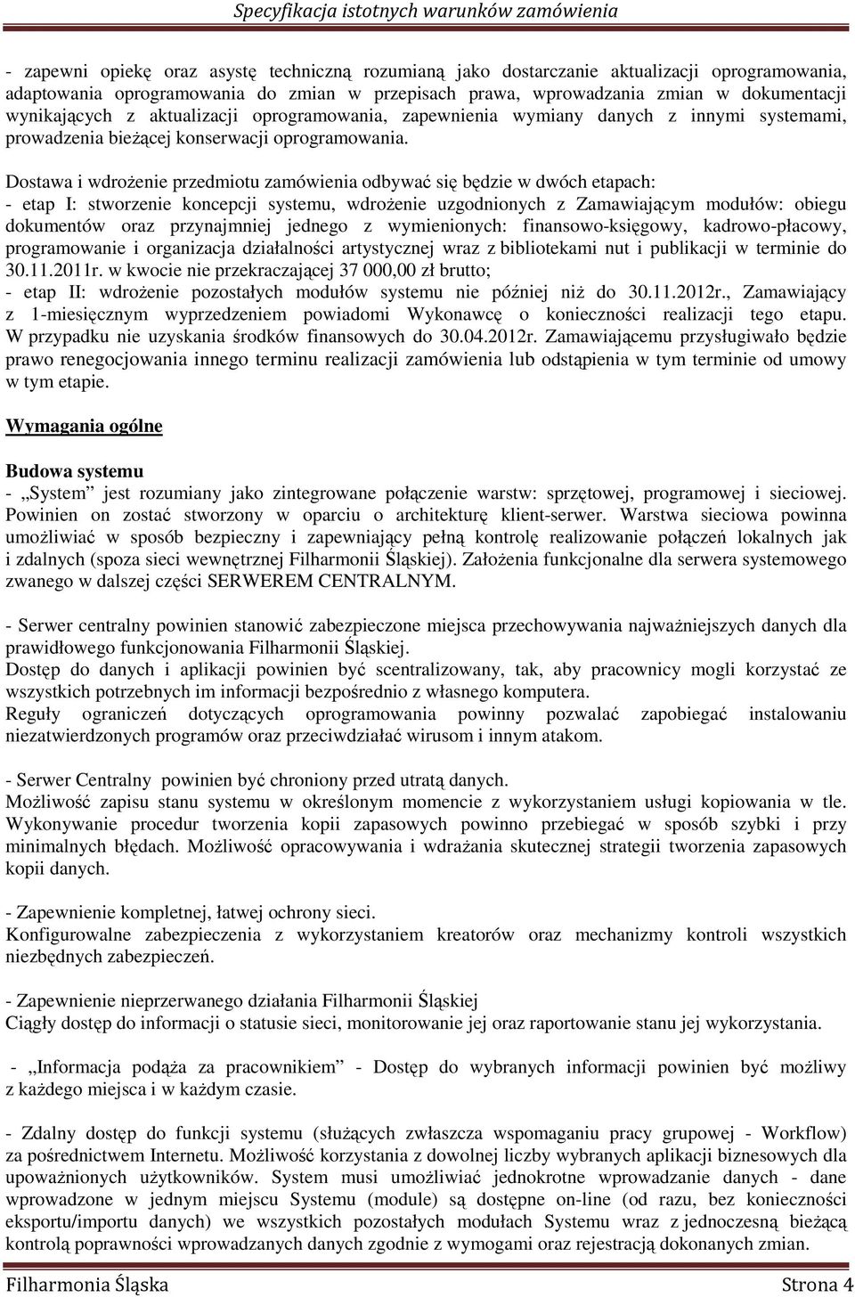 Dostawa i wdroŝenie przedmiotu zamówienia odbywać się będzie w dwóch etapach: - etap I: stworzenie koncepcji systemu, wdroŝenie uzgodnionych z Zamawiającym modułów: obiegu dokumentów oraz