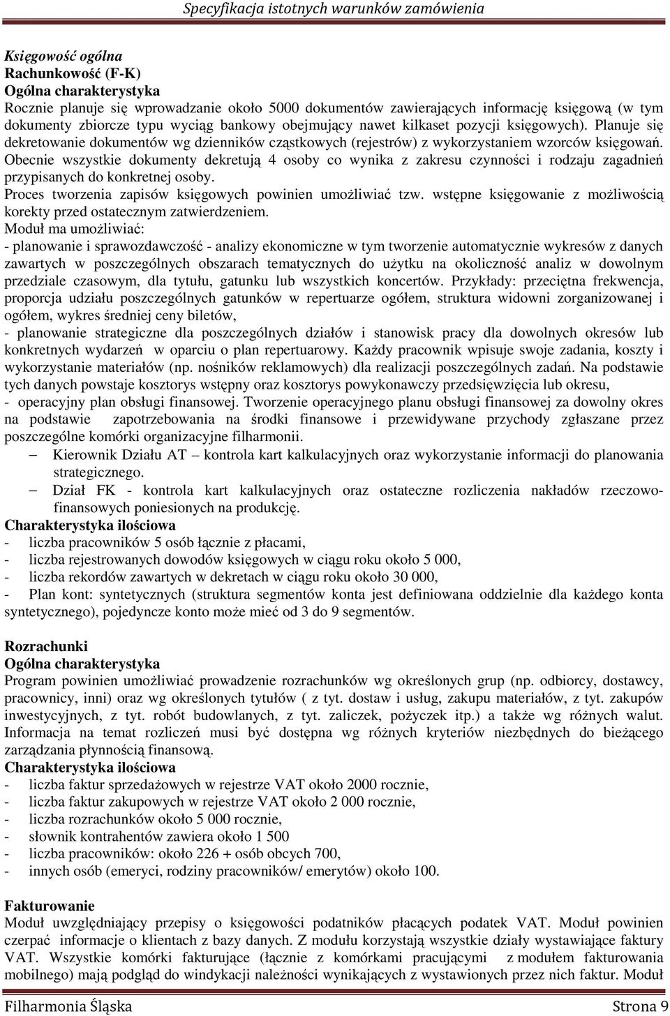 Obecnie wszystkie dokumenty dekretują 4 osoby co wynika z zakresu czynności i rodzaju zagadnień przypisanych do konkretnej osoby. Proces tworzenia zapisów księgowych powinien umoŝliwiać tzw.