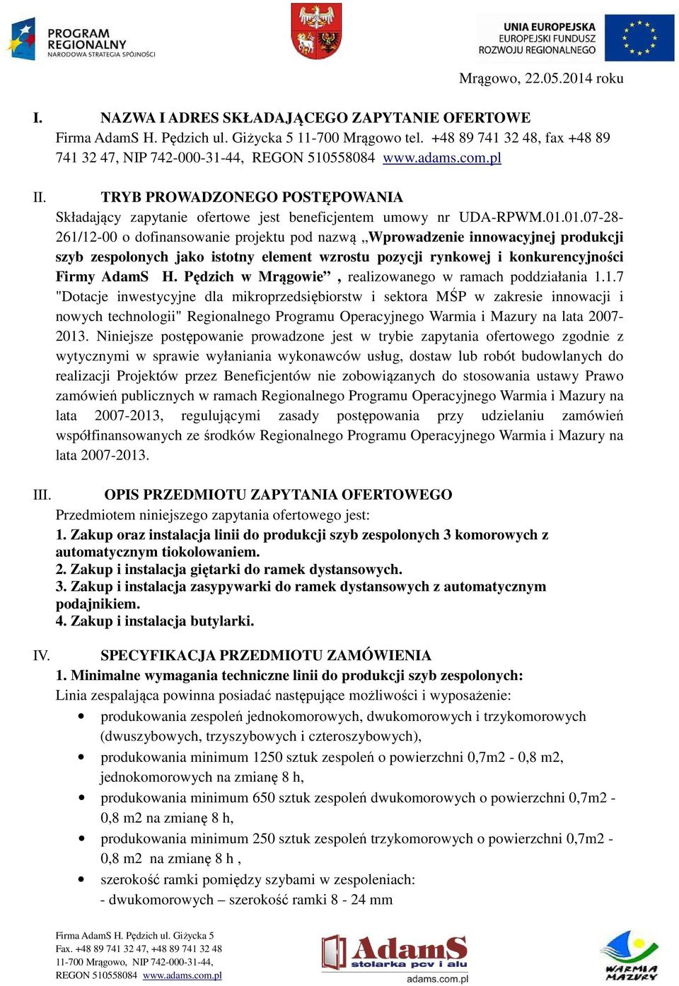 01.07-28- 261/12-00 o dofinansowanie projektu pod nazwą Wprowadzenie innowacyjnej produkcji szyb zespolonych jako istotny element wzrostu pozycji rynkowej i konkurencyjności Firmy AdamS H.