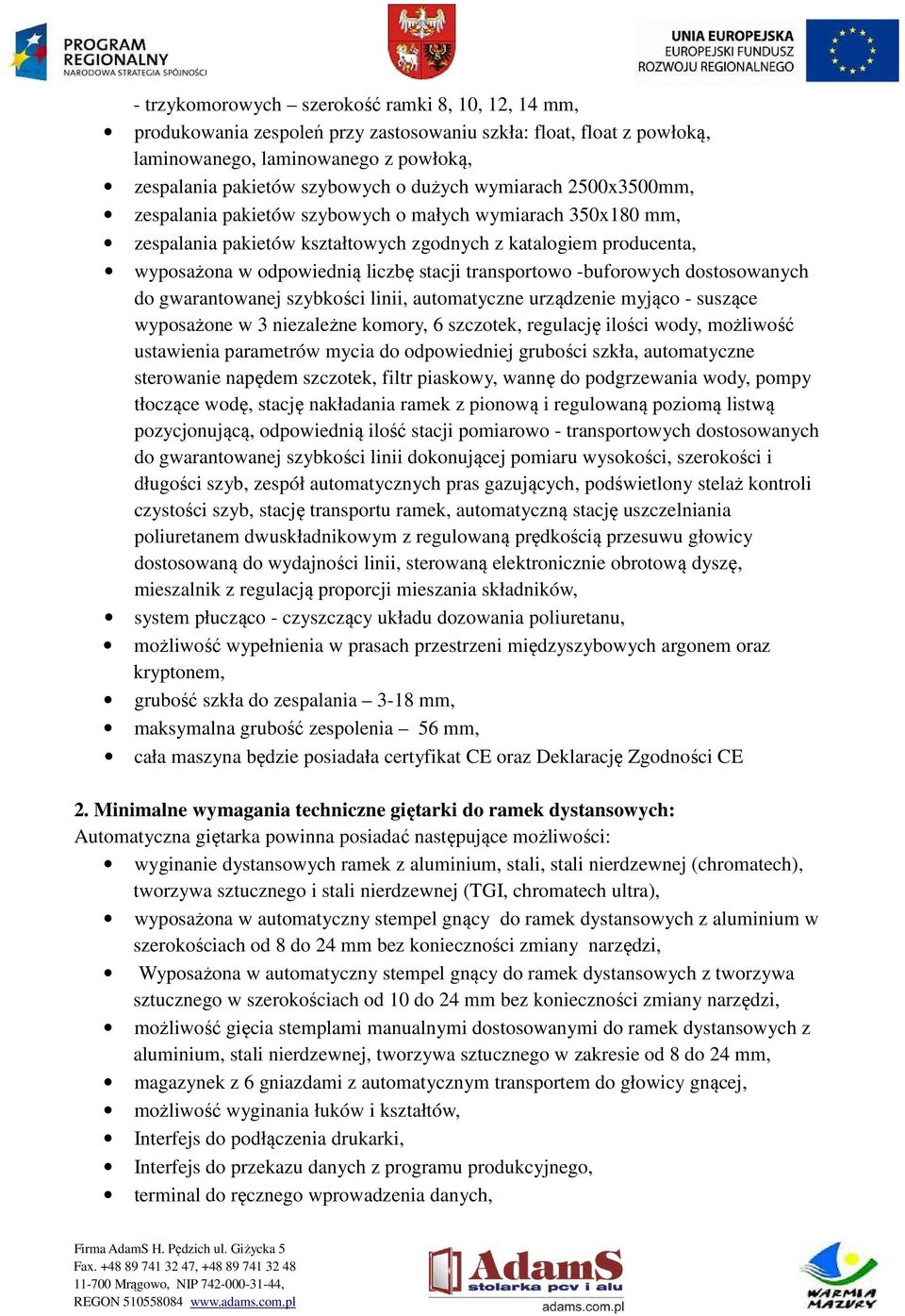 transportowo -buforowych dostosowanych do gwarantowanej szybkości linii, automatyczne urządzenie myjąco - suszące wyposażone w 3 niezależne komory, 6 szczotek, regulację ilości wody, możliwość