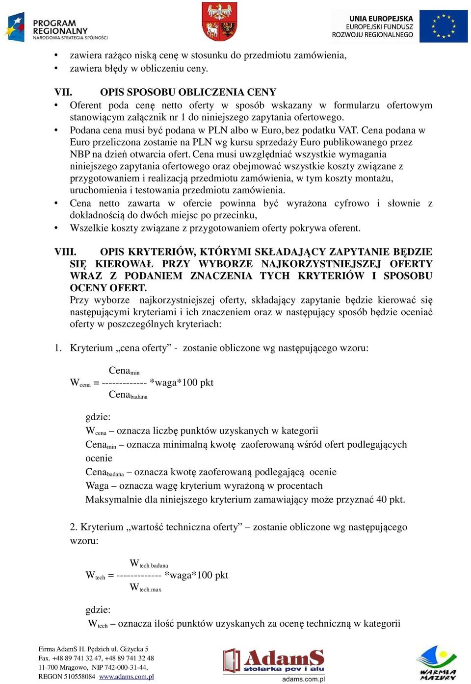 Podana cena musi być podana w PLN albo w Euro,bez podatku VAT. Cena podana w Euro przeliczona zostanie na PLN wg kursu sprzedaży Euro publikowanego przez NBP na dzień otwarcia ofert.