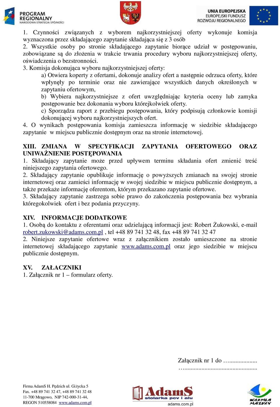 3. Komisja dokonująca wyboru najkorzystniejszej oferty: a) Otwiera koperty z ofertami, dokonuje analizy ofert a następnie odrzuca oferty, które wpłynęły po terminie oraz nie zawierające wszystkich