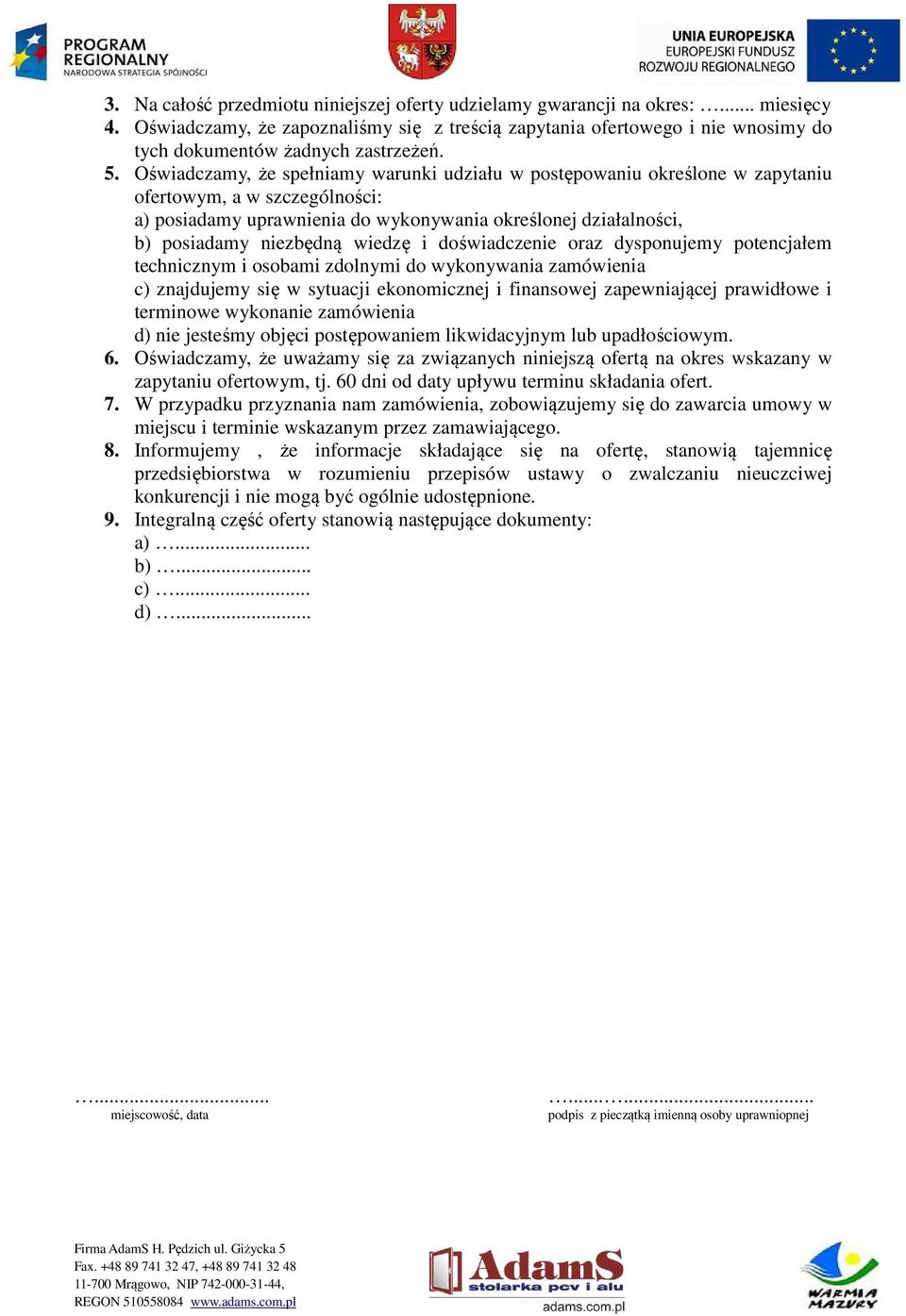 Oświadczamy, że spełniamy warunki udziału w postępowaniu określone w zapytaniu ofertowym, a w szczególności: a) posiadamy uprawnienia do wykonywania określonej działalności, b) posiadamy niezbędną