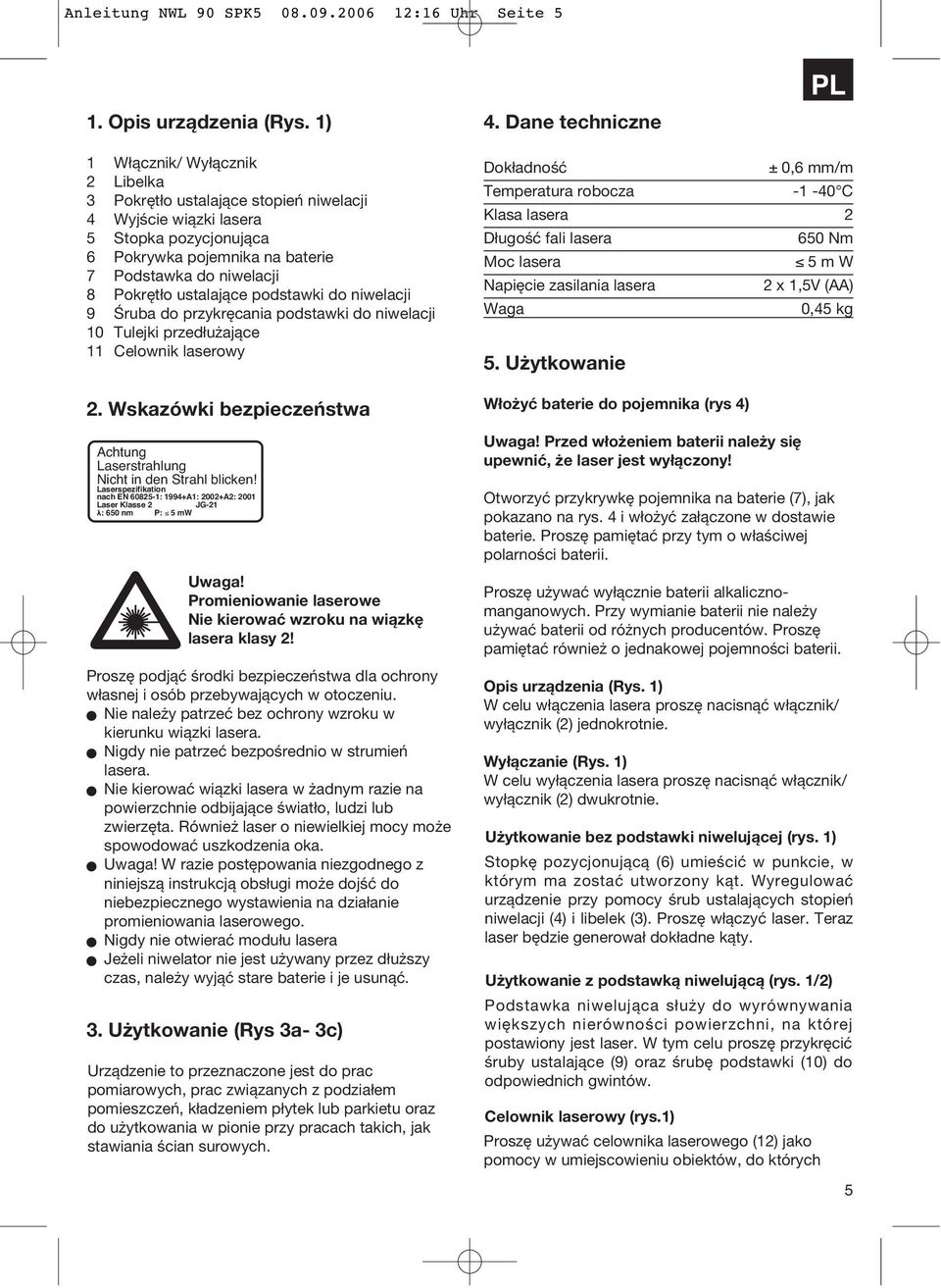 Pokrętło ustalające podstawki do niwelacji 9 Śruba do przykręcania podstawki do niwelacji 10 Tulejki przedłużające 11 Celownik laserowy 2.