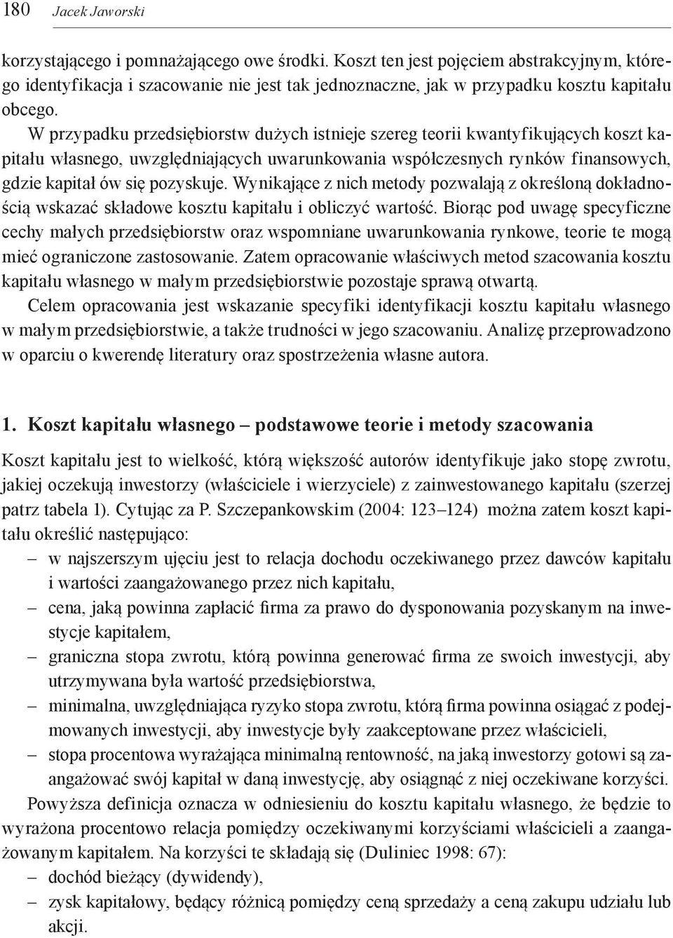 W przypadku przedsiębiorstw dużych istnieje szereg teorii kwantyfikujących koszt kapitału własnego, uwzględniających uwarunkowania współczesnych rynków finansowych, gdzie kapitał ów się pozyskuje.