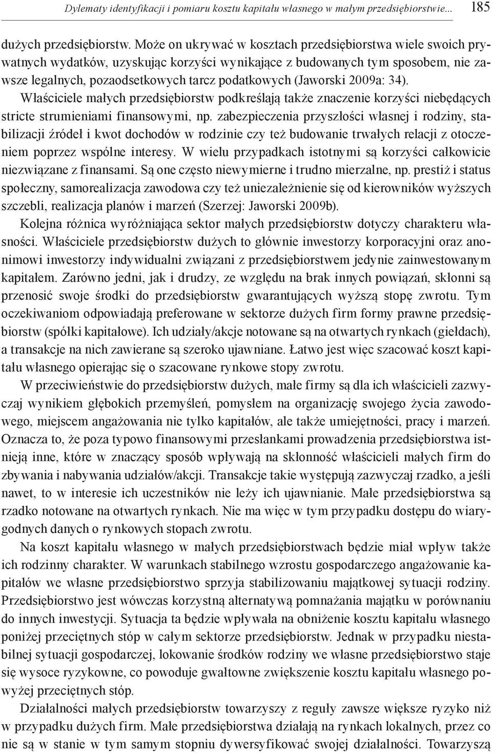 (Jaworski 2009a: 34). Właściciele małych przedsiębiorstw podkreślają także znaczenie korzyści niebędących stricte strumieniami finansowymi, np.