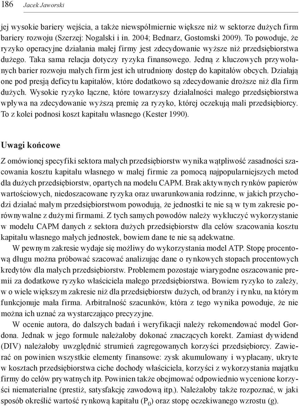 Jedną z kluczowych przywołanych barier rozwoju małych firm jest ich utrudniony dostęp do kapitałów obcych.